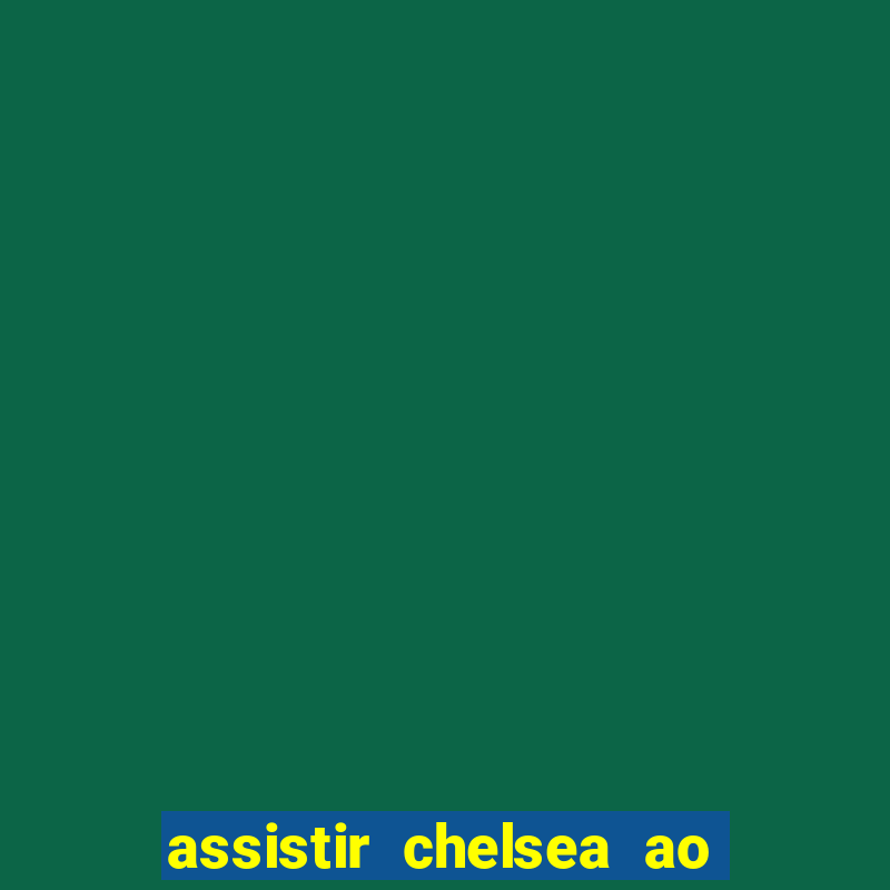 assistir chelsea ao vivo futemax